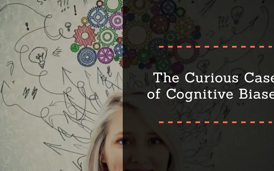 The Curious Case Of Cognitive Biases