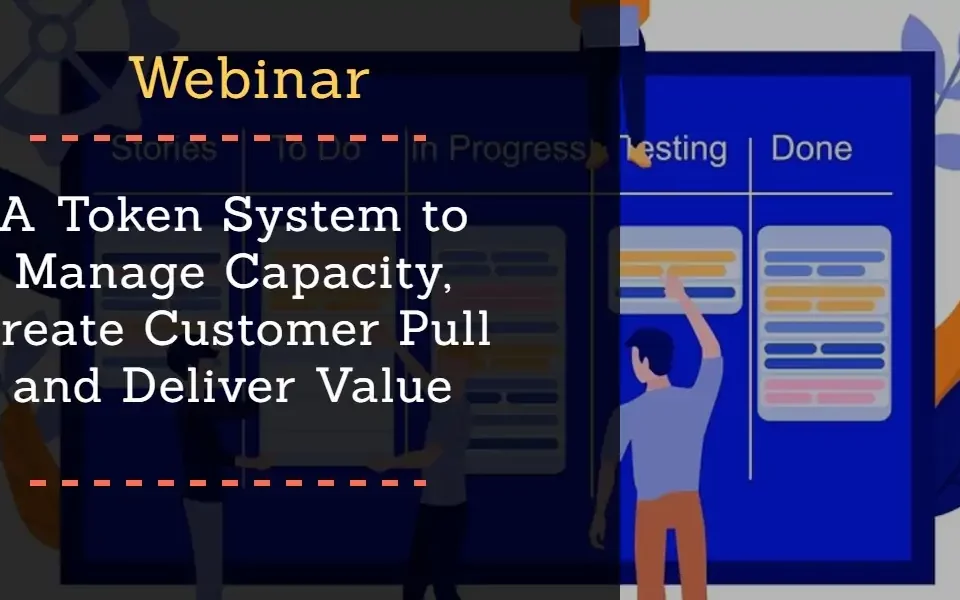 Patrick Webinar A Token System To Manage Capacity Create Customer Pull And Deliver Value