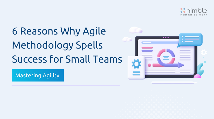 6 Reasons Why Agile Methodology Spells Success for Small Teams